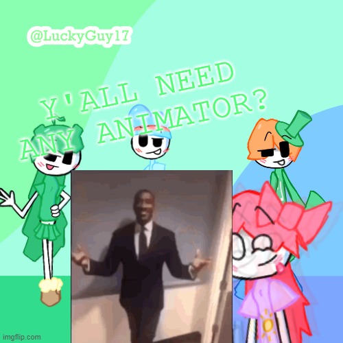 LuckyGuy17 Template | Y'ALL NEED ANY ANIMATOR? | image tagged in luckyguy17 template | made w/ Imgflip meme maker