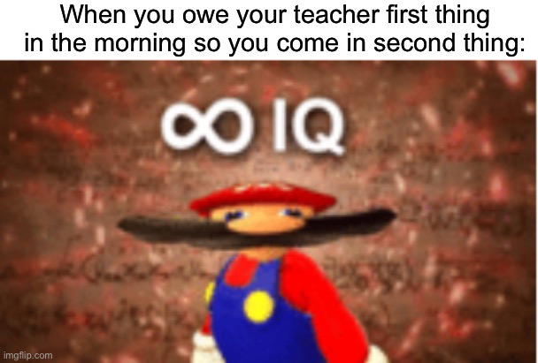 I owed my English teacher 1 dollar so I did this | When you owe your teacher first thing in the morning so you come in second thing: | image tagged in infinite iq,memes,teacher,yeah this is big brain time,oh wow are you actually reading these tags,nothing to see here | made w/ Imgflip meme maker