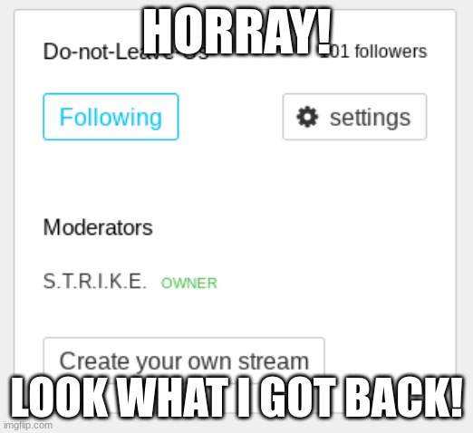 Thank you Ser.Donald.P.Suttingsworth for giving me my stream back! | HORRAY! LOOK WHAT I GOT BACK! | made w/ Imgflip meme maker