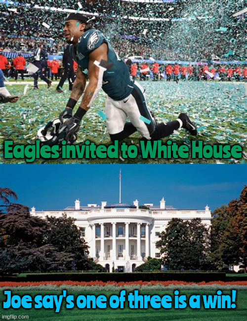 Cuz one outta three isn't bad | Eagles invited to White House; Joe say's one of three is a win! | image tagged in philadelphia eagles,white house,joe biden,jill biden,super bowl,winning | made w/ Imgflip meme maker