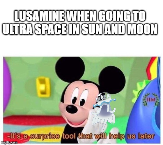 LUSAMINE NO- | LUSAMINE WHEN GOING TO ULTRA SPACE IN SUN AND MOON | image tagged in it's a surprise tool that will help us later,pokemon,pokemon sun and moon,mother,beast | made w/ Imgflip meme maker