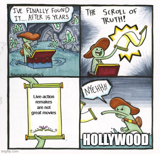 I wish we could get new, original movies instead of remakes. | Live-action remakes are not great movies; HOLLYWOOD | image tagged in memes,the scroll of truth,movies,remake,hollywood,scumbag hollywood | made w/ Imgflip meme maker