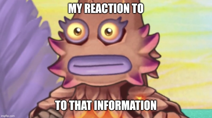 Stare | MY REACTION TO; TO THAT INFORMATION | image tagged in stare,memes | made w/ Imgflip meme maker