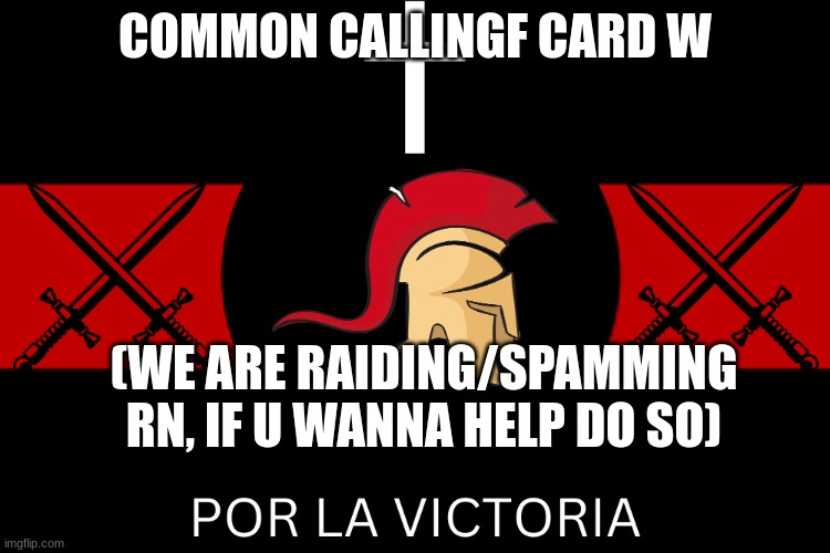 COMMON CALLINGF CARD W (WE ARE RAIDING/SPAMMING RN, IF U WANNA HELP DO SO) | image tagged in aftf war flag | made w/ Imgflip meme maker