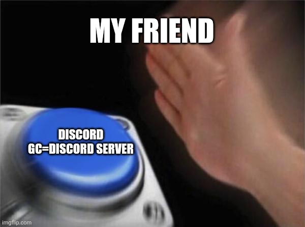 Blank Nut Button | MY FRIEND; DISCORD GC=DISCORD SERVER | image tagged in memes,blank nut button | made w/ Imgflip meme maker