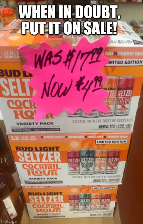 Bud light sale | WHEN IN DOUBT, PUT IT ON SALE! | image tagged in bud light,dylan,epic fail | made w/ Imgflip meme maker