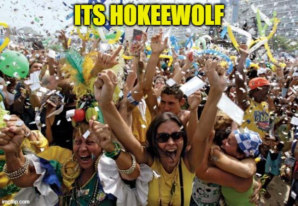 celebrate | ITS HOKEEWOLF | image tagged in celebrate | made w/ Imgflip meme maker