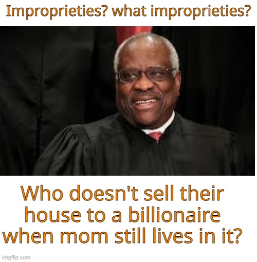 No problems here folks | Improprieties? what improprieties? Who doesn't sell their house to a billionaire when mom still lives in it? | image tagged in maga,judge,billionaire,money,politics | made w/ Imgflip meme maker