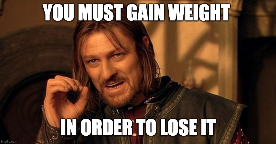 You must gain weight in order to lose it | YOU MUST GAIN WEIGHT; IN ORDER TO LOSE IT | image tagged in weight,philosophy,intelligence,game of thrones | made w/ Imgflip meme maker