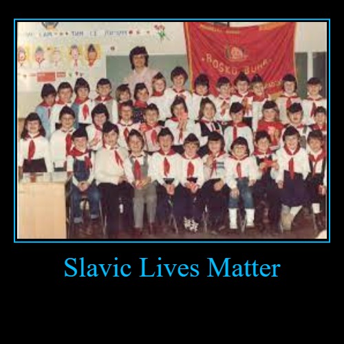 Slavic Lives Matter | | image tagged in funny,demotivationals,slavic,yugoslavia | made w/ Imgflip demotivational maker