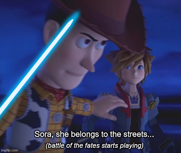 Sora, she belongs to the streets... (battle of the fates starts playing) | made w/ Imgflip meme maker