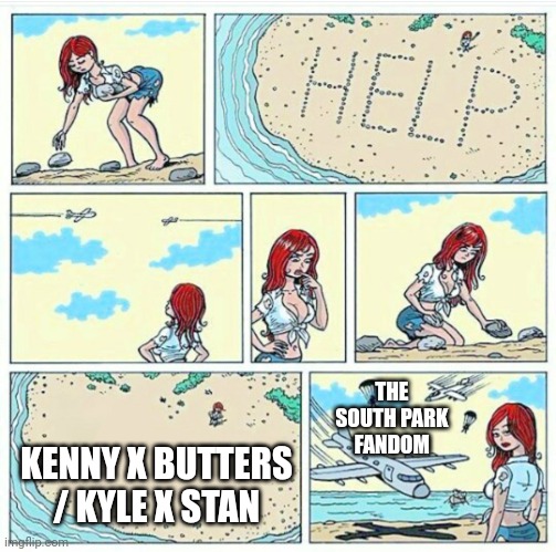 Idk what to put here honestly | THE SOUTH PARK FANDOM; KENNY X BUTTERS / KYLE X STAN | image tagged in idk what to put here honestly | made w/ Imgflip meme maker