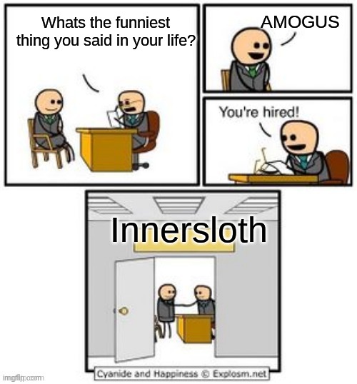 Your hired | AMOGUS; Whats the funniest thing you said in your life? Innersloth | image tagged in your hired | made w/ Imgflip meme maker