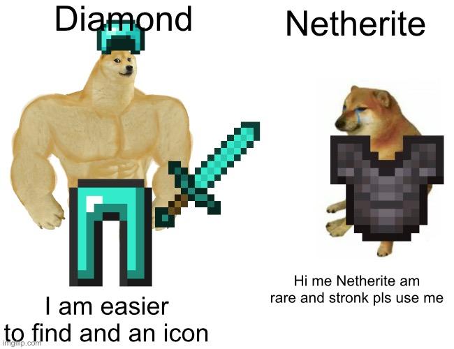 Buff Doge vs. Cheems | Diamond; Netherite; Hi me Netherite am rare and stronk pls use me; I am easier to find and an icon | image tagged in memes,buff doge vs cheems | made w/ Imgflip meme maker