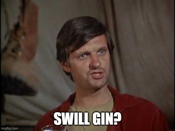 Hawkeye Pierce Swill Gin | SWILL GIN? | image tagged in hawkeye pierce swill gin | made w/ Imgflip meme maker