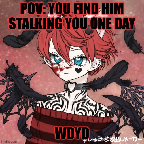 POV: YOU FIND HIM STALKING YOU ONE DAY; WDYD | made w/ Imgflip meme maker