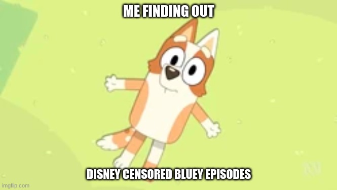 brandy | ME FINDING OUT; DISNEY CENSORED BLUEY EPISODES | image tagged in bluey | made w/ Imgflip meme maker
