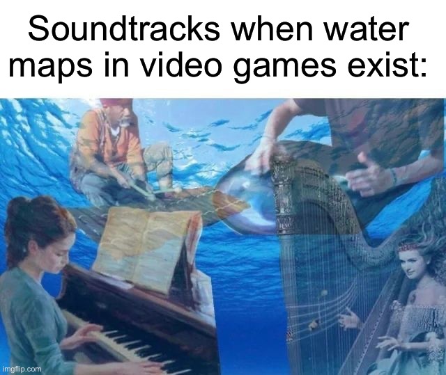 It’s always amazing | Soundtracks when water maps in video games exist: | image tagged in memes,funny,gaming | made w/ Imgflip meme maker