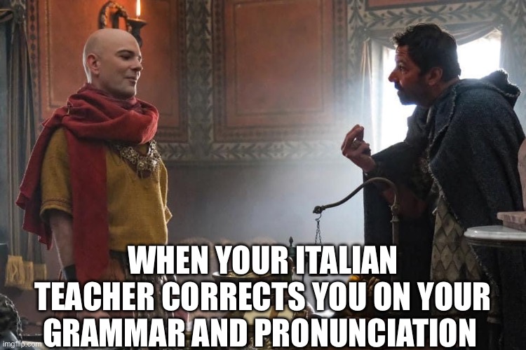 The Chosen | WHEN YOUR ITALIAN TEACHER CORRECTS YOU ON YOUR GRAMMAR AND PRONUNCIATION | image tagged in the chosen | made w/ Imgflip meme maker
