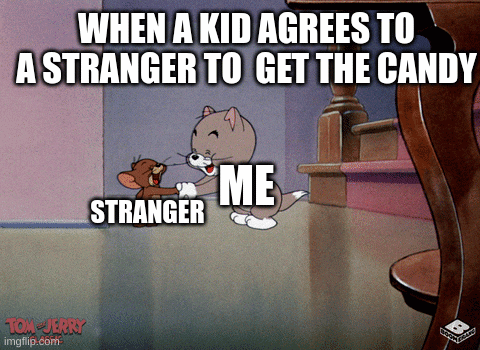 dont | WHEN A KID AGREES TO A STRANGER TO  GET THE CANDY; ME; STRANGER | image tagged in x all the y | made w/ Imgflip images-to-gif maker