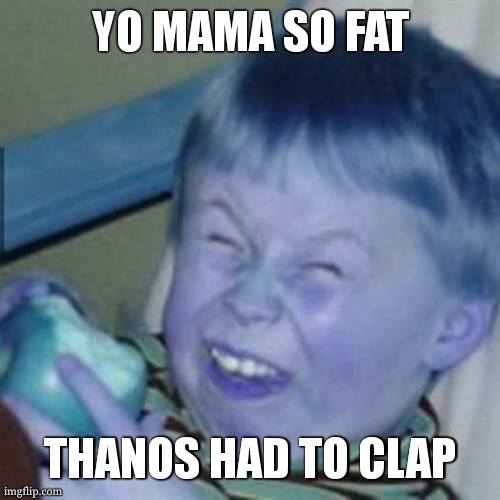 snap was so useless on yo mama , she was too fat | YO MAMA SO FAT; THANOS HAD TO CLAP | image tagged in laughing kid,yo mama,yo mama joke,yo mama so fat,thanos,funny | made w/ Imgflip meme maker