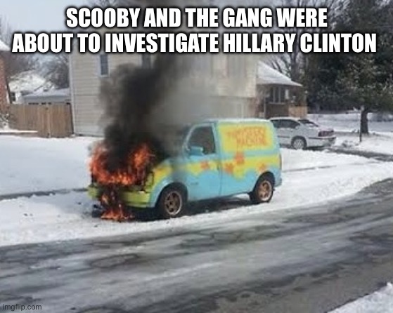Mystery Machine | SCOOBY AND THE GANG WERE ABOUT TO INVESTIGATE HILLARY CLINTON | image tagged in mystery machine | made w/ Imgflip meme maker