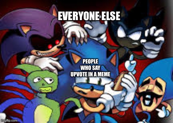 scared sonic | EVERYONE ELSE; PEOPLE WHO SAY UPVOTE IN A MEME | image tagged in scared sonic | made w/ Imgflip meme maker
