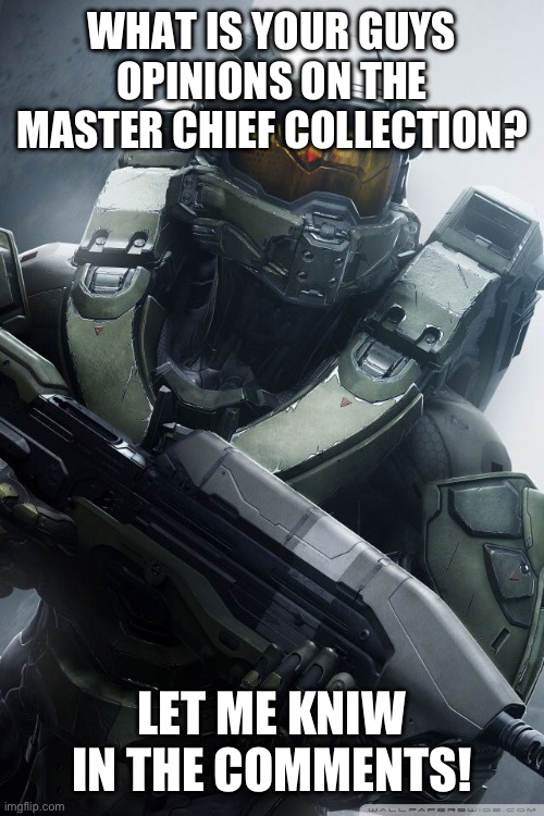 Master chief collection | WHAT IS YOUR GUYS OPINIONS ON THE MASTER CHIEF COLLECTION? LET ME KNIW IN THE COMMENTS! | image tagged in master chief,halo,reach,combat evolved,odst,numbers up to 4 | made w/ Imgflip meme maker