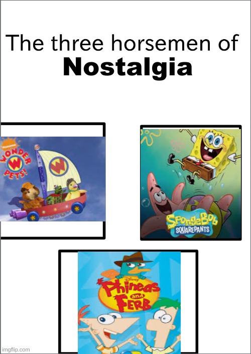 The three horsemen of | Nostalgia | image tagged in the three horsemen of | made w/ Imgflip meme maker