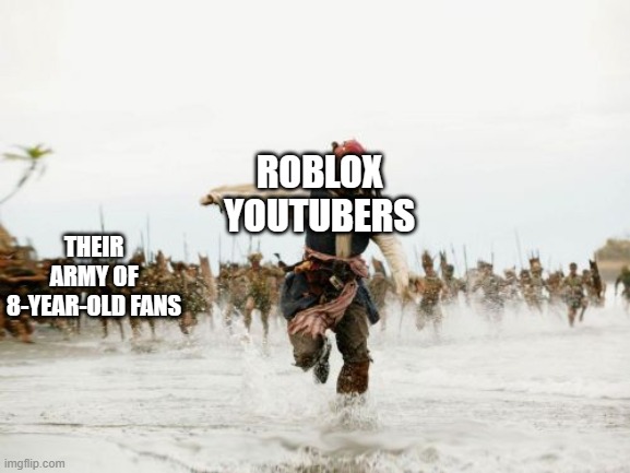ROBLOX YouTubers when they join a game | ROBLOX YOUTUBERS; THEIR ARMY OF 8-YEAR-OLD FANS | image tagged in memes,jack sparrow being chased,roblox,youtube,fans | made w/ Imgflip meme maker