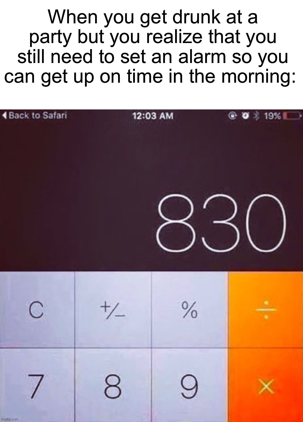 *hiccup* | When you get drunk at a party but you realize that you still need to set an alarm so you can get up on time in the morning: | image tagged in memes,funny,funny memes,drunk,calculator,alarm clock | made w/ Imgflip meme maker