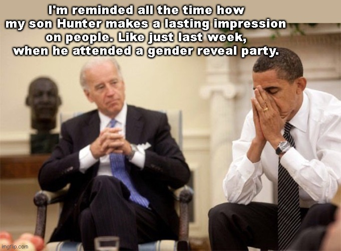 Impressive son | I'm reminded all the time how my son Hunter makes a lasting impression on people. Like just last week, when he attended a gender reveal party. | image tagged in obama biden,joe biden,hunter biden,gender reveal,parody,political humor | made w/ Imgflip meme maker