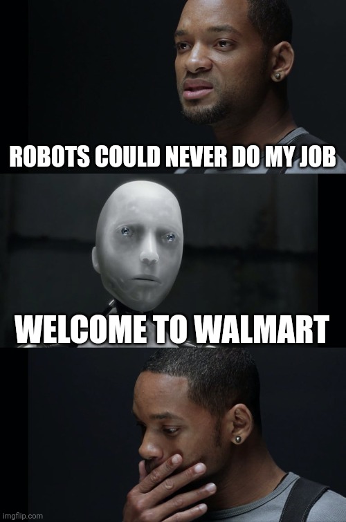 I Robot Will Smith | ROBOTS COULD NEVER DO MY JOB; WELCOME TO WALMART | image tagged in i robot will smith | made w/ Imgflip meme maker
