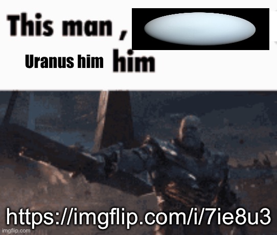 Everyone let Uranus Him For Posting Unfair Stuff | Uranus him; https://imgflip.com/i/7ie8u3 | image tagged in this man _____ him | made w/ Imgflip meme maker