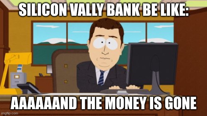 Do you remeber the Silicon vally bank failiure | SILICON VALLY BANK BE LIKE:; AAAAAAND THE MONEY IS GONE | image tagged in memes,aaaaand its gone,south park | made w/ Imgflip meme maker