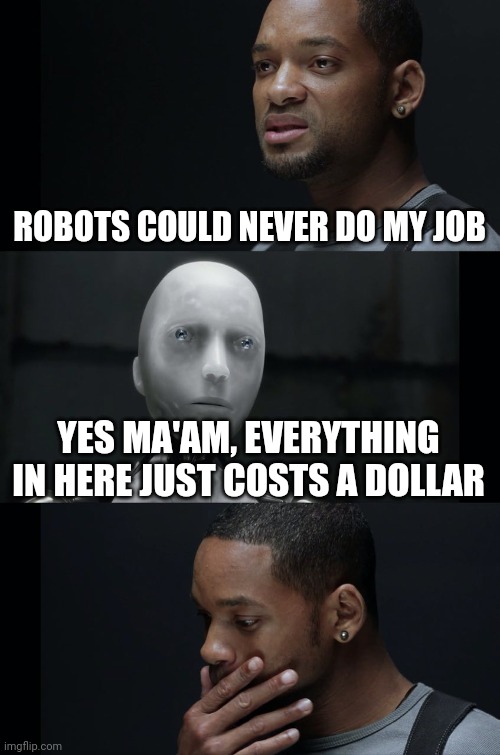 I Robot Will Smith | ROBOTS COULD NEVER DO MY JOB; YES MA'AM, EVERYTHING IN HERE JUST COSTS A DOLLAR | image tagged in i robot will smith | made w/ Imgflip meme maker
