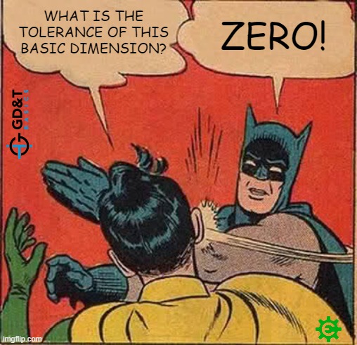 ZERO! | WHAT IS THE TOLERANCE OF THIS BASIC DIMENSION? ZERO! | image tagged in memes,batman slapping robin,engineering,manufacturing,engineer | made w/ Imgflip meme maker