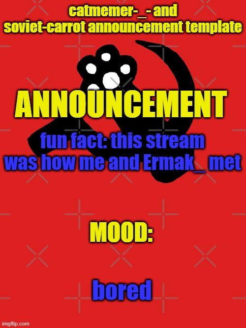 Ermak_, you remember this? | fun fact: this stream was how me and Ermak_ met; bored | image tagged in catmemer-_- and soviet-carrot announcement template | made w/ Imgflip meme maker