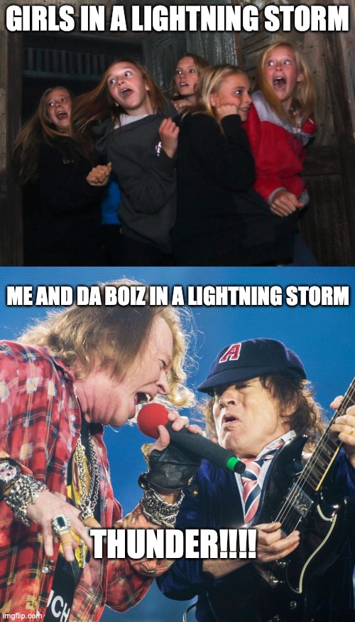 This was my brother's idea | GIRLS IN A LIGHTNING STORM; ME AND DA BOIZ IN A LIGHTNING STORM; THUNDER!!!! | image tagged in lightning,acdc,me and the boys,thunderstorm | made w/ Imgflip meme maker