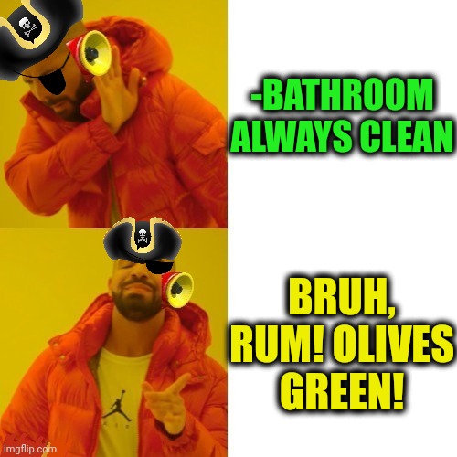 -Yyaaarrhh, celebration is ready! | -BATHROOM ALWAYS CLEAN; BRUH, RUM! OLIVES GREEN! | image tagged in -pronounce for deaf ears,pirates of the carribean,bathroom humor,olive,green party,mr clean | made w/ Imgflip meme maker