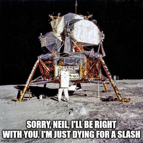 Wizz in space | SORRY, NEIL, I'LL BE RIGHT WITH YOU. I'M JUST DYING FOR A SLASH | image tagged in lunar module,urinal,neil armstrong,buzz | made w/ Imgflip meme maker