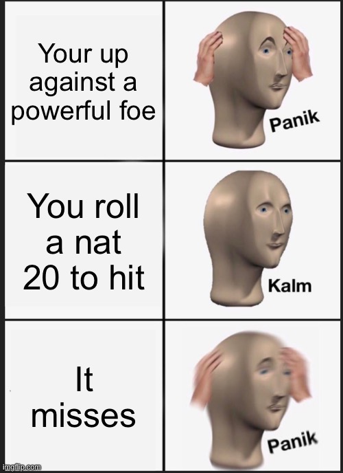 Panik Kalm Panik | Your up against a powerful foe; You roll a nat 20 to hit; It misses | image tagged in memes,panik kalm panik | made w/ Imgflip meme maker