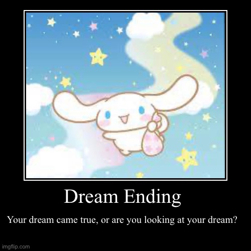 Dream Ending | Your dream came true, or are you looking at your dream? | image tagged in funny,demotivationals | made w/ Imgflip demotivational maker
