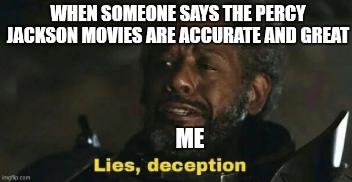 The movies though | WHEN SOMEONE SAYS THE PERCY JACKSON MOVIES ARE ACCURATE AND GREAT; ME | image tagged in sw lies deception,movie hate | made w/ Imgflip meme maker