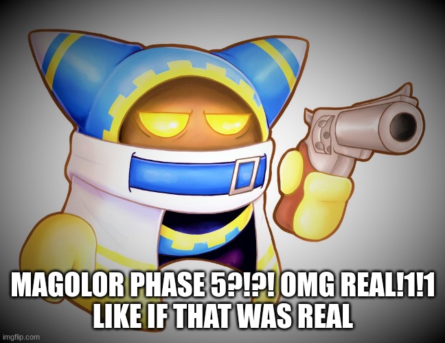 That`s enough Magolor | MAGOLOR PHASE 5?!?! OMG REAL!1!1
LIKE IF THAT WAS REAL | image tagged in that s enough magolor | made w/ Imgflip meme maker