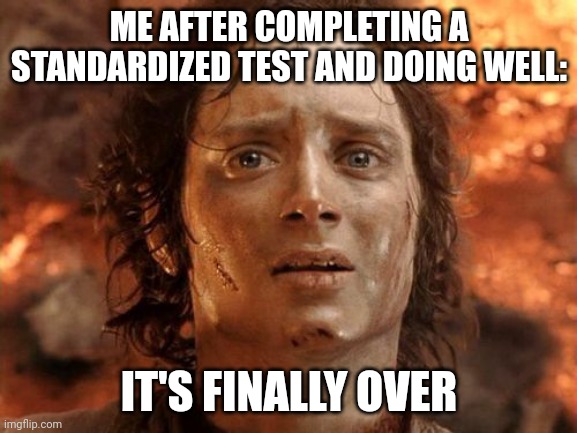 Little did he know that he has to take finals | ME AFTER COMPLETING A STANDARDIZED TEST AND DOING WELL:; IT'S FINALLY OVER | image tagged in memes,it's finally over,test,exams | made w/ Imgflip meme maker