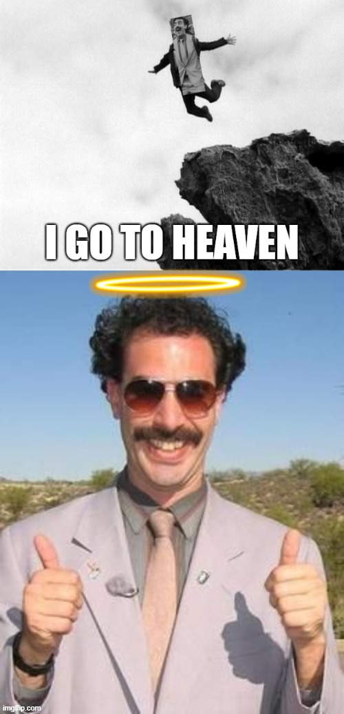 Borat goes to heaven | image tagged in borat two thumbs up,borat,borat i go to america,cliff,man jumping off a cliff,heaven | made w/ Imgflip meme maker