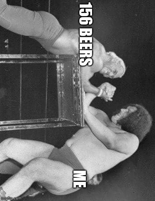 Andre the Giant | 156 BEERS; ME | image tagged in andre the giant | made w/ Imgflip meme maker