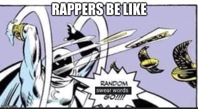Rappers be like | RAPPERS BE LIKE | image tagged in random bullshit go,rapper,memes,funny,relatable | made w/ Imgflip meme maker
