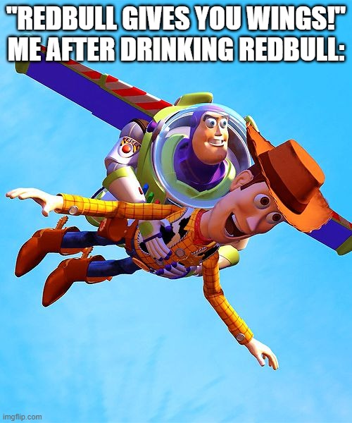 If redbull REALLY gave you wings | "REDBULL GIVES YOU WINGS!"
ME AFTER DRINKING REDBULL: | image tagged in buzz and woody,redbull,flying | made w/ Imgflip meme maker